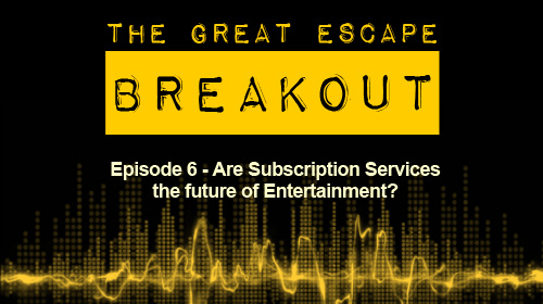 Breakout Episode 6: Are Subscription Services the future of Entertainment?
