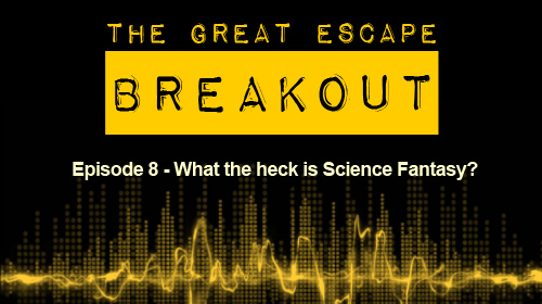 Breakout Episode 8: What the heck is Science Fantasy?