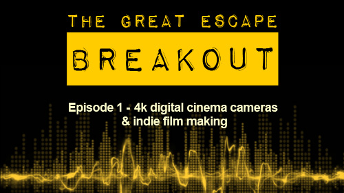 The Great Escape Breakout: Episode 1: 4K Cinema Cameras and Indie Filmmaking