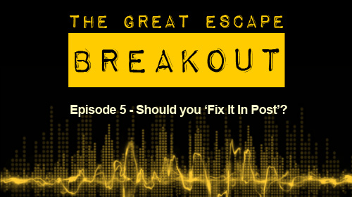 Breakout Episode 5: Fix It In Post?